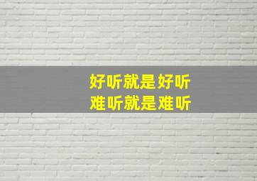 好听就是好听 难听就是难听